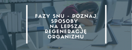 Fazy snu – poznaj sposoby na lepszą regenerację organizmu.